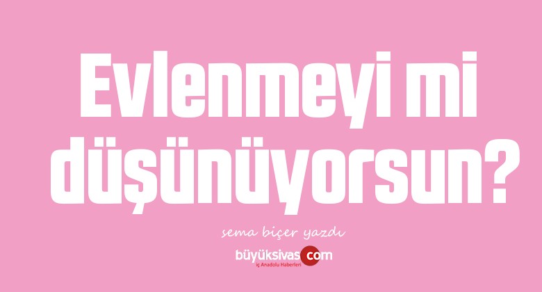 Evlenmeyi mi düşünüyorsun?