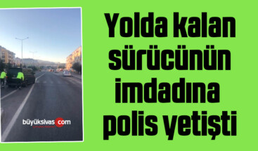 Yolda kalan sürücünün imdadına polis yetişti