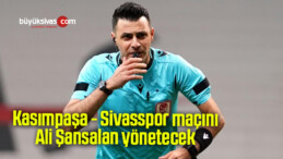 Kasımpaşa – Sivasspor maçını Ali Şansalan yönetecek