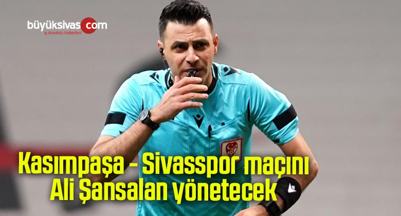 Kasımpaşa – Sivasspor maçını Ali Şansalan yönetecek