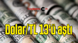 Dolar/TL 13’ü aştı