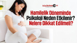 Hamilelik Döneminde Psikoloji Neden Etkilenir? Nelere Dikkat Edilmeli?