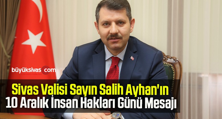 Sivas Valisi Sayın Salih Ayhan’ın 10 Aralık İnsan Hakları Günü Mesajı