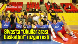 Sivas’ta “Okullar arası basketbol” rüzgarı esti