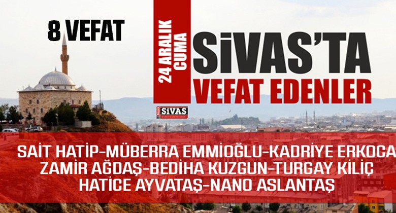 Sivas Aramızdan Ayrılanlar – Sivas’ta Ölenler – 24 Aralık 2021