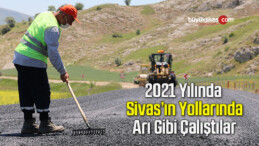 2021 Yılında Sivas’ın Yollarında Arı Gibi Çalıştılar