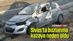 Sivas’ta buzlanma kazaya neden oldu