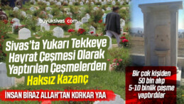 Sivas Mezarlık Müdürlüğü’ne Çeşme Yaptıranlar Aman Dikkat