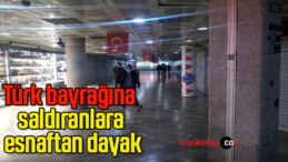 Türk bayrağına saldıranlara esnaftan dayak