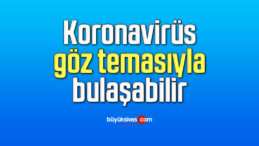 Koronavirüs göz temasıyla bulaşabilir.