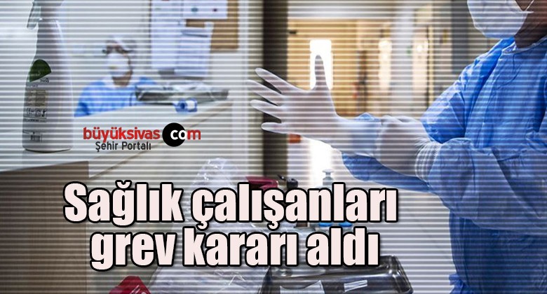 Sağlık çalışanları grev kararı aldı