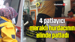 4 patlayıcı, meraklı hurdacının elinde patladı