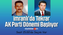 İmranlı Belediye Başkanı Bugün Seçiliyor! İmranlı’da Tekrar AK Parti Dönemi