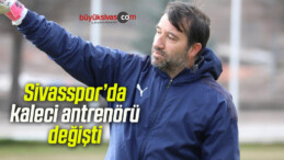 Sivasspor’da kaleci antrenörü değişti