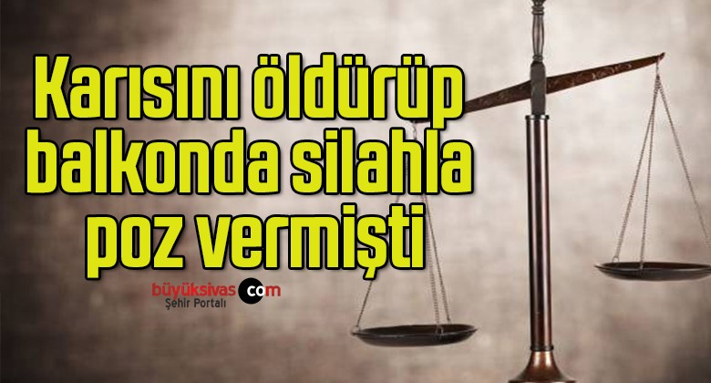 Karısını öldürüp balkonda silahla poz vermişti