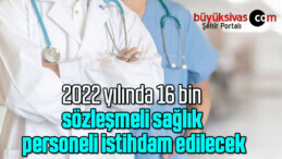 2022 yılında 16 bin sözleşmeli sağlık personeli istihdam edilecek