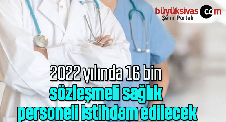 2022 yılında 16 bin sözleşmeli sağlık personeli istihdam edilecek