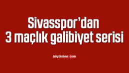 Sivasspor’dan 3 maçlık galibiyet serisi