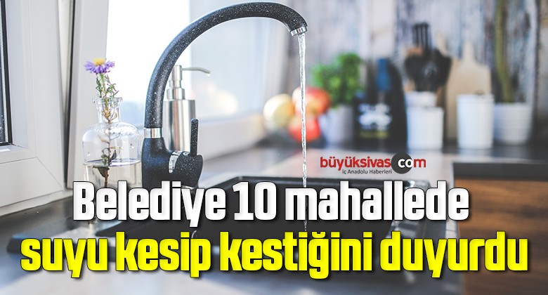 Belediye 10 mahallede suyu kesip kestiğini duyurdu