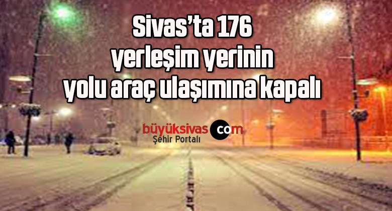 Sivas’ta 176 yerleşim yerinin yolu araç ulaşımına kapalı