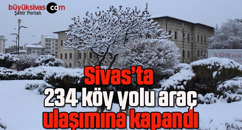 Sivas’ta 234 köy yolu araç ulaşımına kapandı