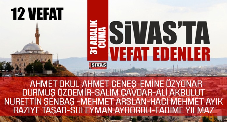 Sivas Aramızdan Ayrılanlar – Sivas’ta Ölenler – 31 Aralık 2021