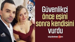 Güvenlikçi, önce eşini sonra kendisini vurdu