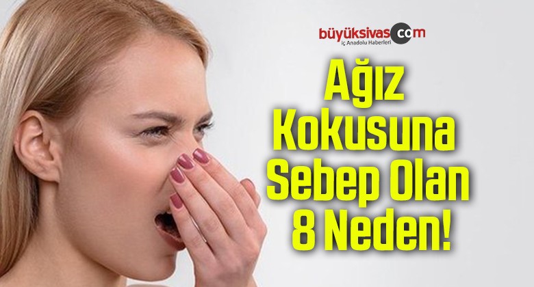 Ağız Kokusuna Sebep Olan 8 Neden!