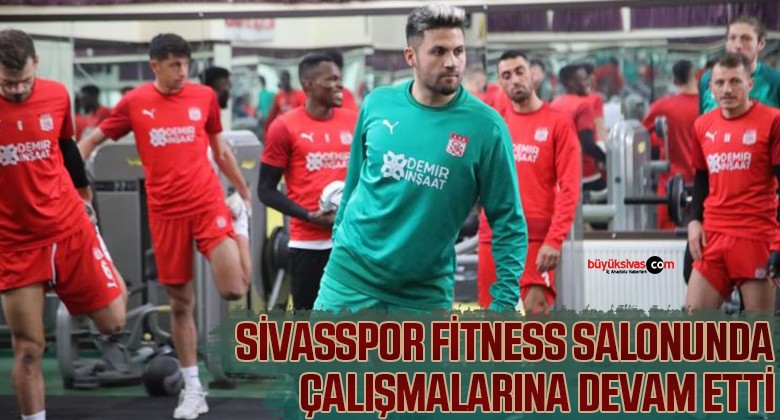 Sivasspor’umuz Fitness Salonunda Çalıştı