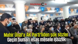 Mahir Ünal’a AK Parti’liden şok sözler: Geçin bunları esas mesele işsizlik