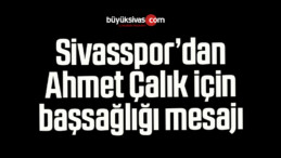 Sivasspor’dan Ahmet Çalık için başsağlığı mesajı