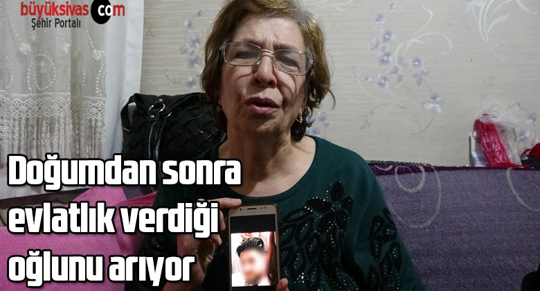 Doğumdan sonra evlatlık verdiği oğlunu arıyor