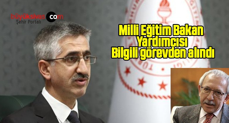 Milli Eğitim Bakan Yardımcısı Bilgili görevden alındı