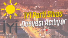 İYİ Parti Sivas dosyası açılıyor! Sivas’ta İYİ Parti’de neler oluyor?