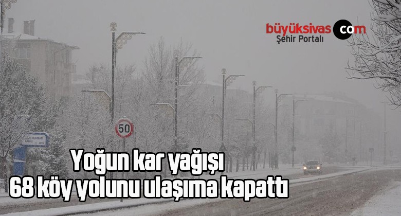 Yoğun kar yağışı 68 köy yolunu ulaşıma kapattı