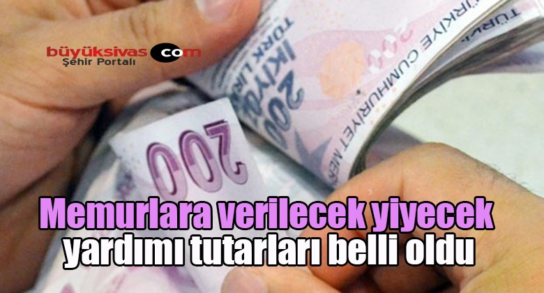 Memurlara verilecek yiyecek yardımı tutarları belli oldu