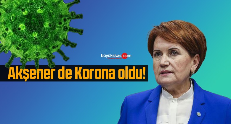 Akşener de Korona oldu!