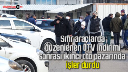 Sıfır araçlarda düzenlenen ÖTV indirimi sonrası ikinci oto pazarında işler durdu