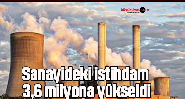 Sanayideki istihdam 3,6 milyona yükseldi