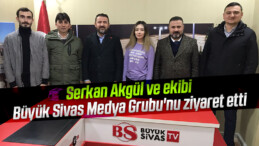 Serkan Akgül ve ekibi Büyük Sivas Medya Grubu’nu ziyaret etti