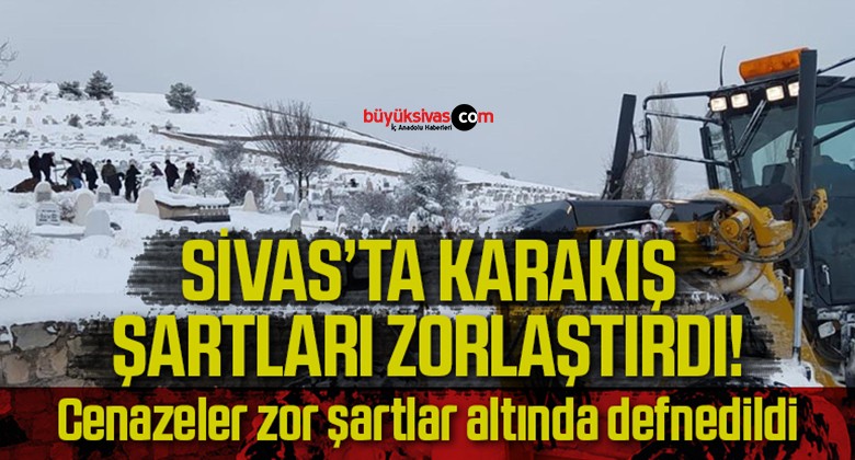 Sivas’ta kar fırtınası, cenazelerini böyle defnettiler