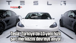 Tesla, Türkiye’de 10 yeni hızlı şarj merkezini devreye alıyor