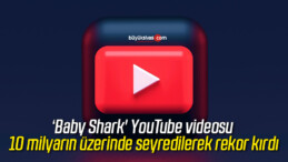 ‘Baby Shark’ YouTube videosu 10 milyarın üzerinde seyredilerek rekor kırdı