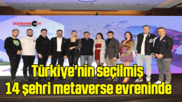 Türkiye’nin seçilmiş 14 şehri metaverse evreninde