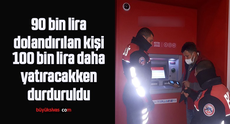 90 bin lira dolandırılan kişi, 100 bin lira daha yatıracakken durduruldu