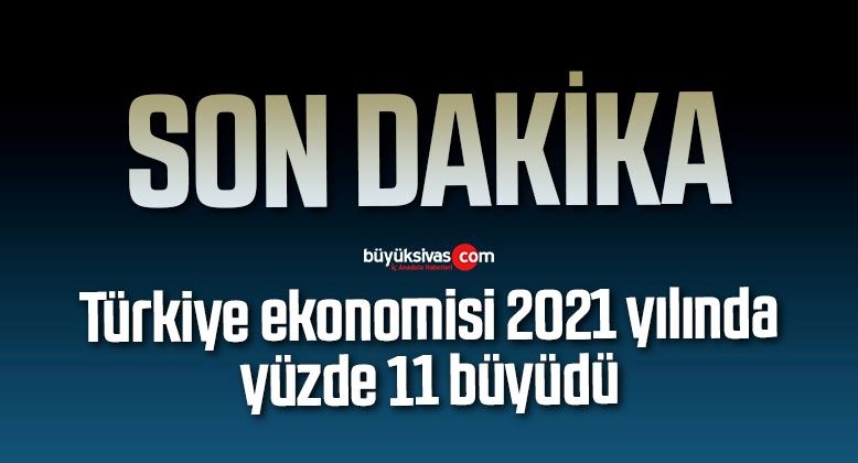 Türkiye ekonomisi 2021 yılında yüzde 11 büyüdü