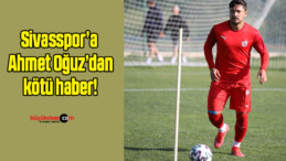 Sivasspor’a Ahmet Oğuz’dan kötü haber!