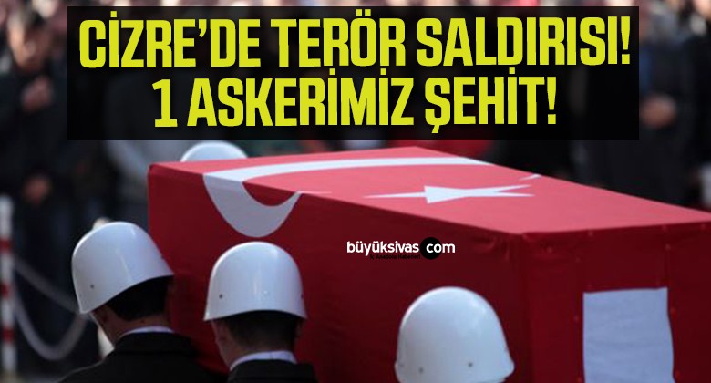 Cizre’de hudut karakoluna terör saldırısı! bir asker şehit oldu