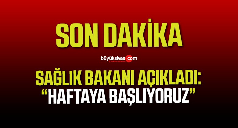 Bakan Koca: “Haftaya başlıyor!” Son Dakika