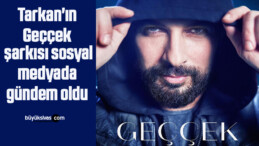 Tarkan’ın ‘Geççek’ şarkısı sosyal medyada gündem oldu